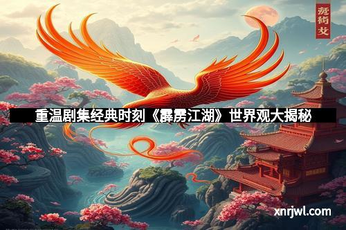 重温剧集经典时刻《霹雳江湖》世界观大揭秘